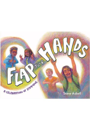 book cover for Flap Your Hands, a Celebration of Stimming, featuring a colored pencil illustration of a rainbow infinity symbol with the title in white bubble letters following the middle of the twist.  Encircled in each of the loops is a pair of kids, all four smiling and caught mid-motion as they gesture or otherwise stim.  One child in front wears over-ear headphones and throws up their arms, another in the back looks to be clapping.
